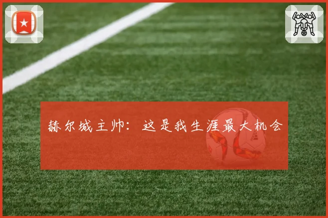 赫尔城主帅：这是我生涯最大机会